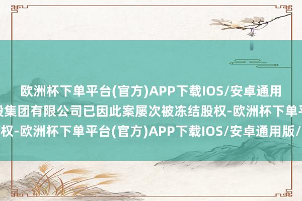 欧洲杯下单平台(官方)APP下载IOS/安卓通用版/手机版中国泛海控股集团有限公司已因此案屡次被冻结股权-欧洲杯下单平台(官方)APP下载IOS/安卓通用版/手机版