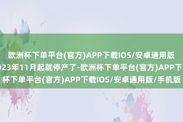 欧洲杯下单平台(官方)APP下载IOS/安卓通用版/手机版咱们公司从2023年11月起就停产了-欧洲杯下单平台(官方)APP下载IOS/安卓通用版/手机版