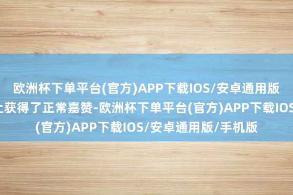 欧洲杯下单平台(官方)APP下载IOS/安卓通用版/手机版在国外市集上获得了正常嘉赞-欧洲杯下单平台(官方)APP下载IOS/安卓通用版/手机版