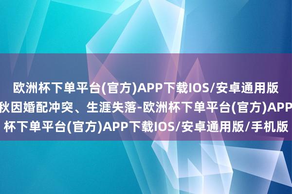 欧洲杯下单平台(官方)APP下载IOS/安卓通用版/手机版被告东谈主樊维秋因婚配冲突、生涯失落-欧洲杯下单平台(官方)APP下载IOS/安卓通用版/手机版