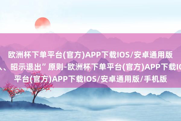 欧洲杯下单平台(官方)APP下载IOS/安卓通用版/手机版按照“默示加入、昭示退出”原则-欧洲杯下单平台(官方)APP下载IOS/安卓通用版/手机版